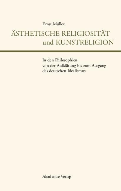 Produktbild: &Auml;sthetische Religiosit&auml;t und Kunstreligion in den Philosophien von der Aufkl&auml;rung bis zum Ausgang des deutschen Idealismus