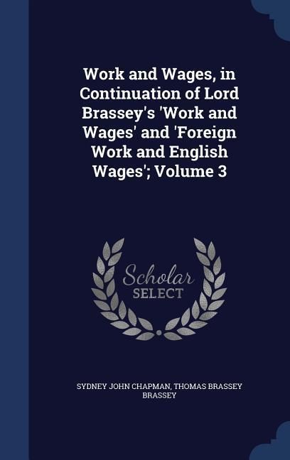 Produktbild: Work and Wages, in Continuation of Lord Brassey's 'Work and Wages' and 'Foreign Work and English Wages'; Volume 3