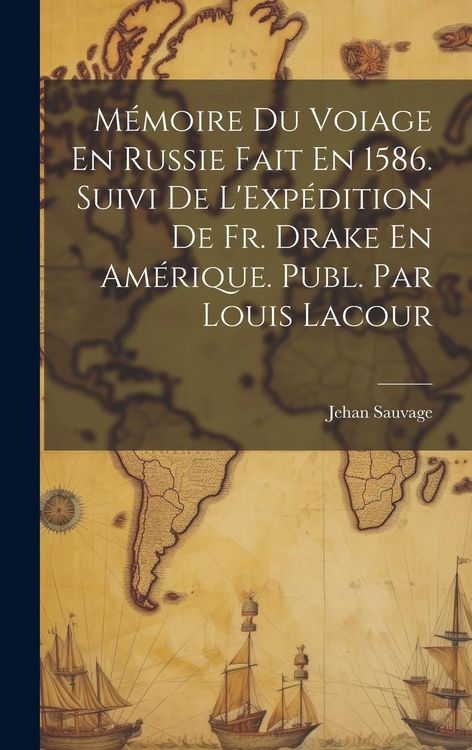 Produktbild: M&eacute;moire Du Voiage En Russie Fait En 1586. Suivi De L'Exp&eacute;dition De Fr. Drake En Am&eacute;rique. Publ. Par Louis Lacour