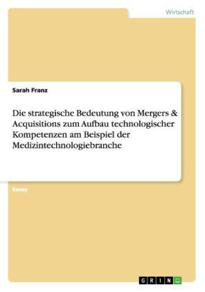 Produktbild: Die strategische Bedeutung von Mergers & Acquisitions zum Aufbau technologischer Kompetenzen am Beispiel der Medizintechnologiebranche