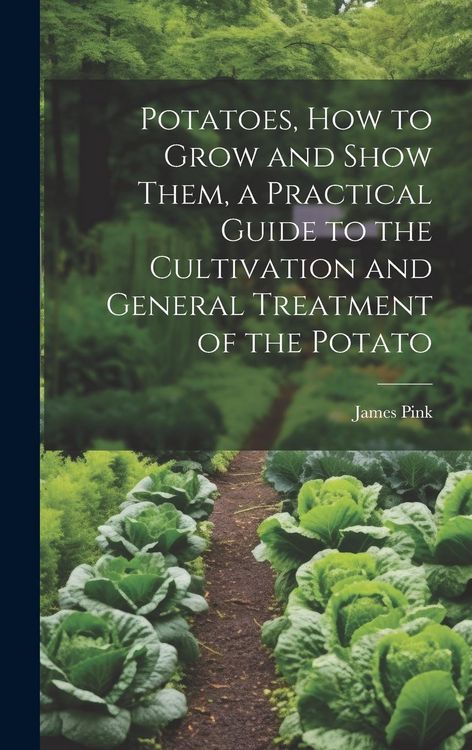 Produktbild: Potatoes, how to Grow and Show Them, a Practical Guide to the Cultivation and General Treatment of the Potato