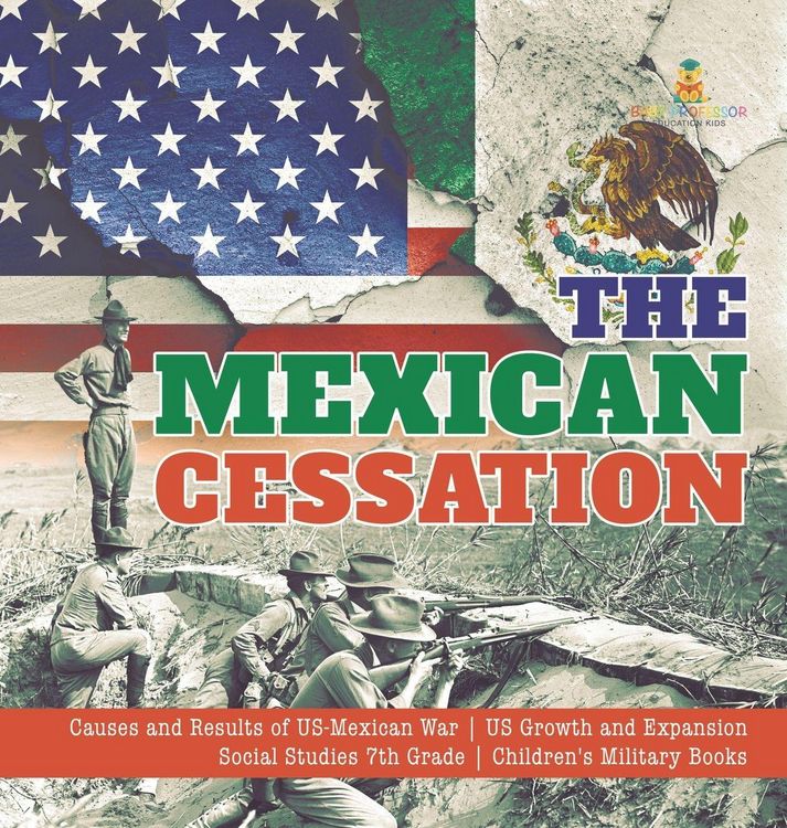 Produktbild: The Mexican Cessation | Causes and Results of US-Mexican War | US Growth and Expansion | Social Studies 7th Grade | Children's Military Books