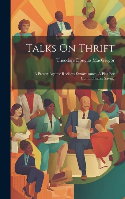 Produktbild: Talks On Thrift: A Protest Against Reckless Extravagance, A Plea For Commonsense Saving