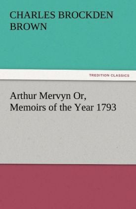 Produktbild: Arthur Mervyn Or, Memoirs of the Year 1793