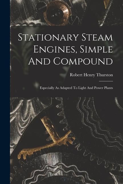 Produktbild: Stationary Steam Engines, Simple And Compound; Especially As Adapted To Light And Power Plants