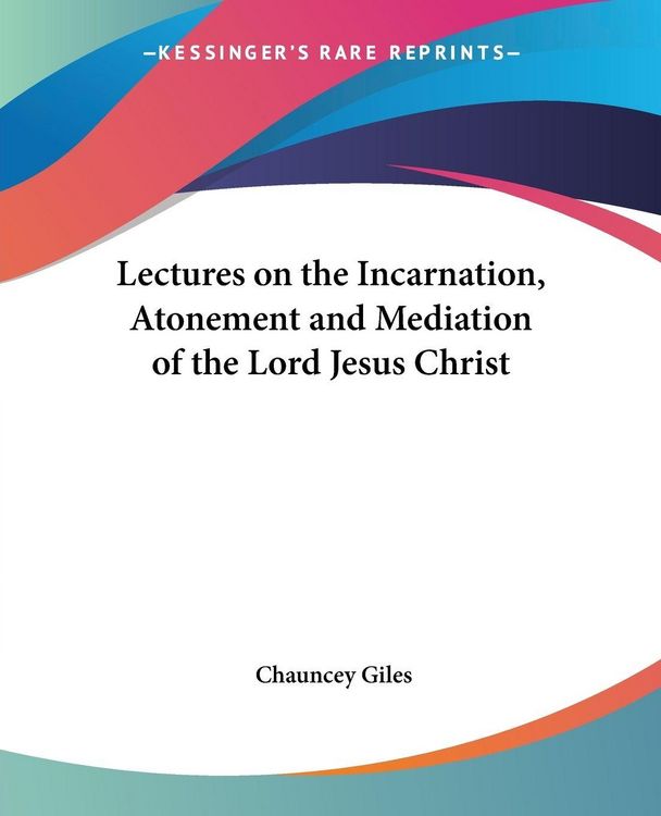 Produktbild: Lectures on the Incarnation, Atonement and Mediation of the Lord Jesus Christ