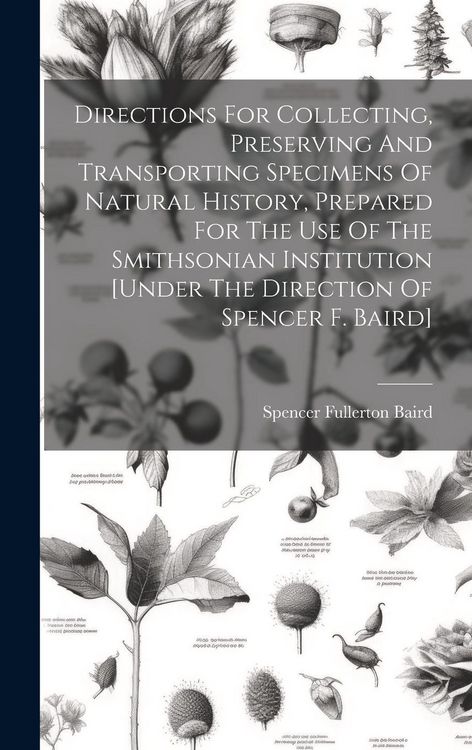 Produktbild: Directions For Collecting, Preserving And Transporting Specimens Of Natural History, Prepared For The Use Of The Smithsonian Institution [under The Di