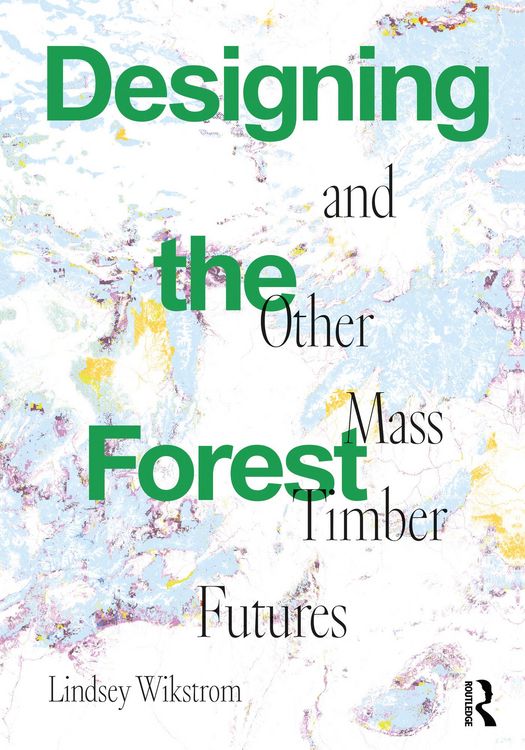 Produktbild: Designing the Forest and other Mass Timber Futures