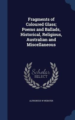 Produktbild: Fragments of Coloured Glass; Poems and Ballads, Historical, Religious, Australian and Miscellaneous