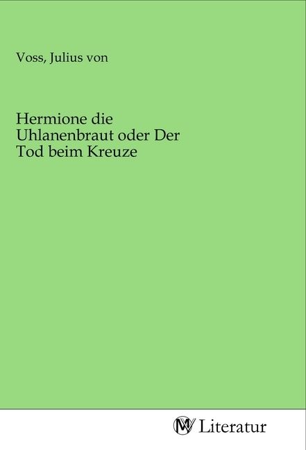 Produktbild: Hermione die Uhlanenbraut oder Der Tod beim Kreuze