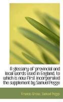 Produktbild: A Glossary of Provincial and Local Words Used in England, to Which Is Now First Incorporated the Sup