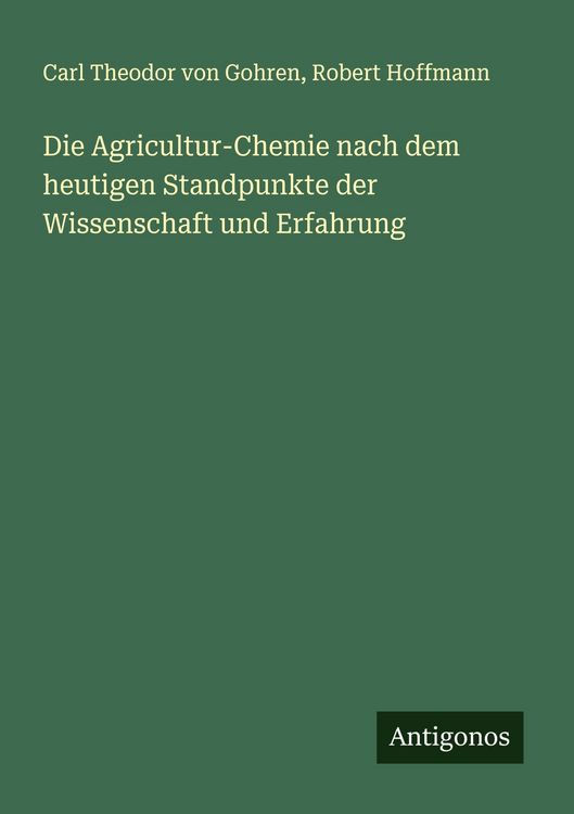 Produktbild: Die Agricultur-Chemie nach dem heutigen Standpunkte der Wissenschaft und Erfahrung