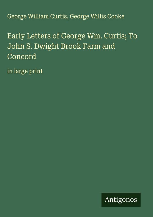 Produktbild: Early Letters of George Wm. Curtis; To John S. Dwight Brook Farm and Concord