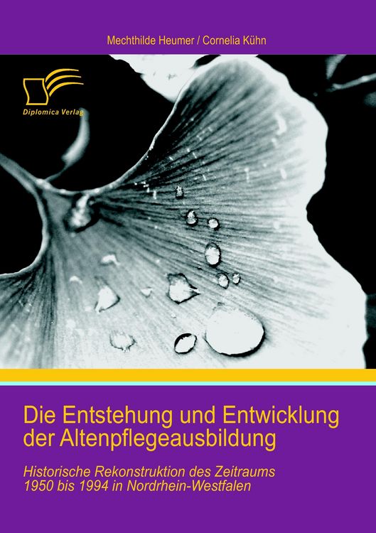 Produktbild: Die Entstehung und Entwicklung der Altenpflegeausbildung: Historische Rekonstruktion des Zeitraums 1950 bis 1994 in Nordrhein-Westfalen