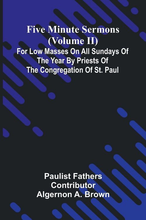 Produktbild: Five Minute Sermons (Volume II); For Low Masses on All Sundays of the Year by Priests of the Congregation of St. Paul