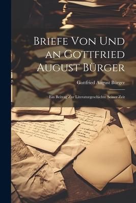 Produktbild: Briefe von und an Gottfried August B&uuml;rger: Ein Beitrag zur Literaturgeschichte Seiner Zeit