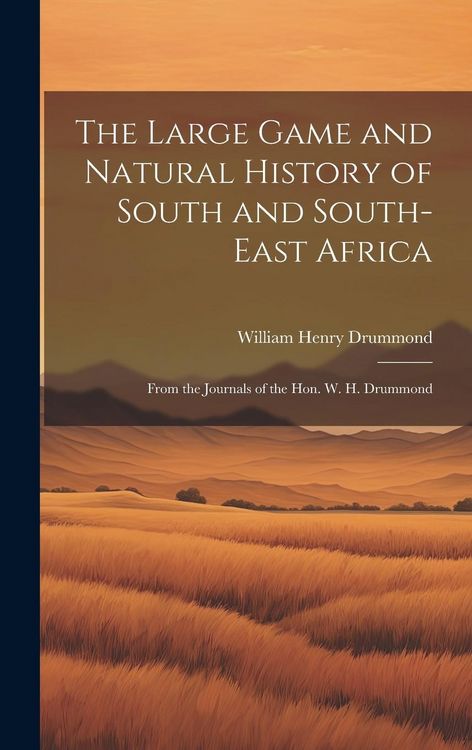 Produktbild: The Large Game and Natural History of South and South-East Africa: From the Journals of the Hon. W. H. Drummond
