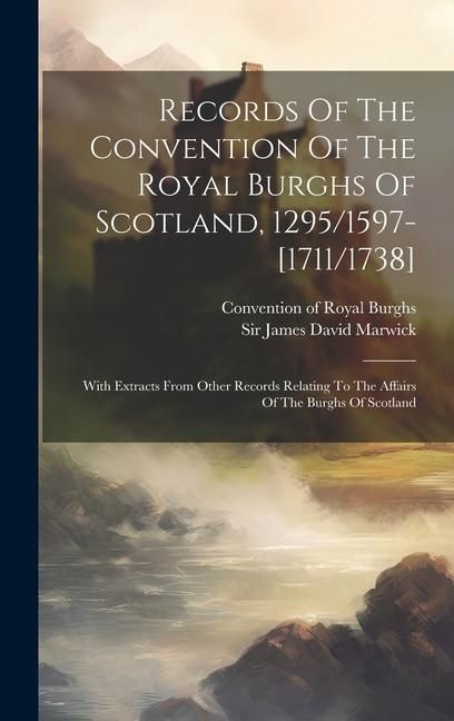 Produktbild: Records Of The Convention Of The Royal Burghs Of Scotland, 1295/1597-[1711/1738]: With Extracts From Other Records Relating To The Affairs Of The Burg