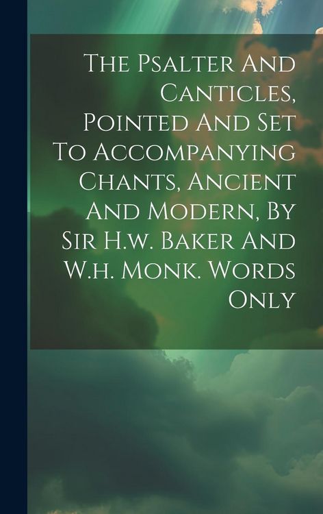 Produktbild: The Psalter And Canticles, Pointed And Set To Accompanying Chants, Ancient And Modern, By Sir H.w. Baker And W.h. Monk. Words Only