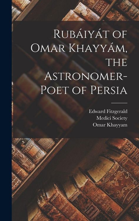 Produktbild: Rub&aacute;iy&aacute;t of Omar Khayy&aacute;m, the Astronomer-Poet of Persia