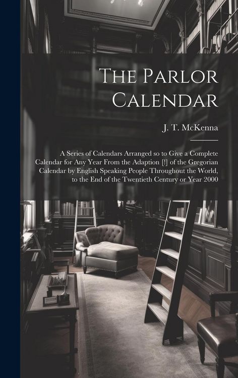 Produktbild: The Parlor Calendar; a Series of Calendars Arranged so to Give a Complete Calendar for Any Year From the Adaption [!] of the Gregorian Calendar by Eng