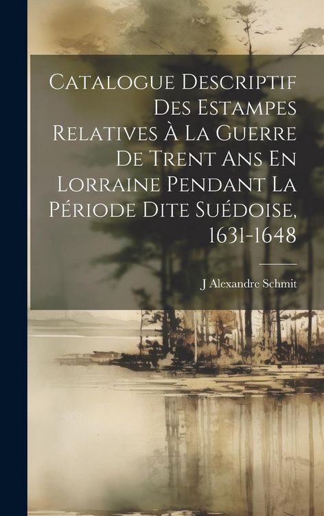 Produktbild: Catalogue Descriptif Des Estampes Relatives &Agrave; La Guerre De Trent Ans En Lorraine Pendant La P&eacute;riode Dite Su&eacute;doise, 1631-1648