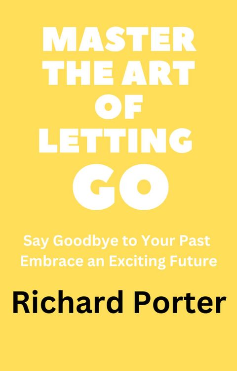 Produktbild: Master the Art of Letting Go: Say Goodbye to Your Past Embrace an Exciting Future