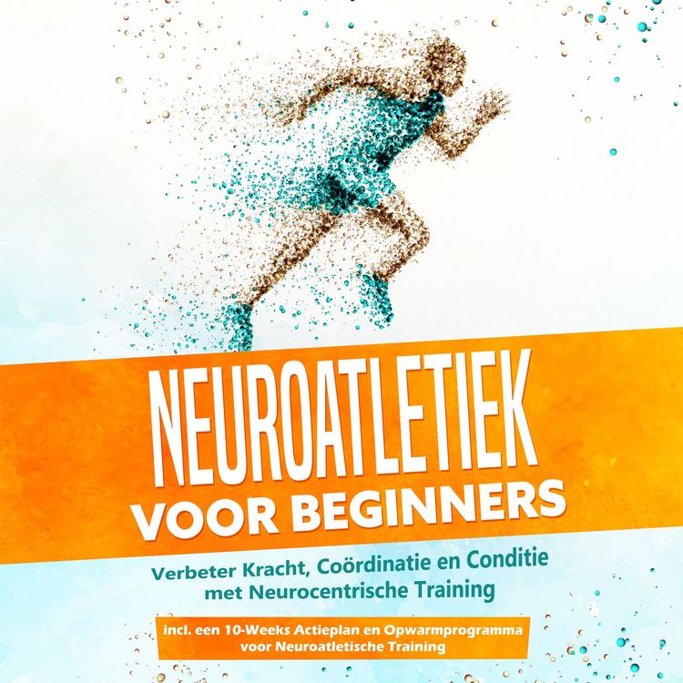 Produktbild: Neuroatletiek voor Beginners: Verbeter Kracht, Co&ouml;rdinatie en Conditie met Neurocentrische Training &ndash; Inclusief een 10-Weeks Actieplan en Opwarmprogramma voor Neuroatletische Training