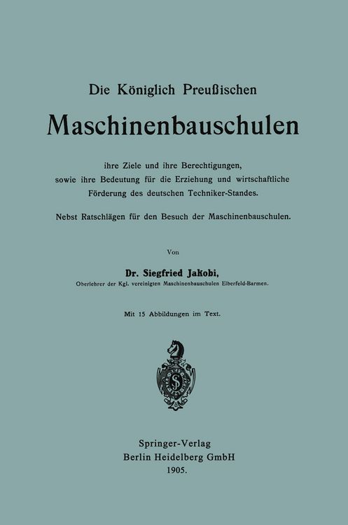 Produktbild: Die K&ouml;niglich Preu&szlig;ischen Maschinenbauschulen ihre Ziele und ihre Berechtigungen, sowie ihre Bedeutung f&uuml;r die Erziehung und wirtschaftliche F&ouml;rderung