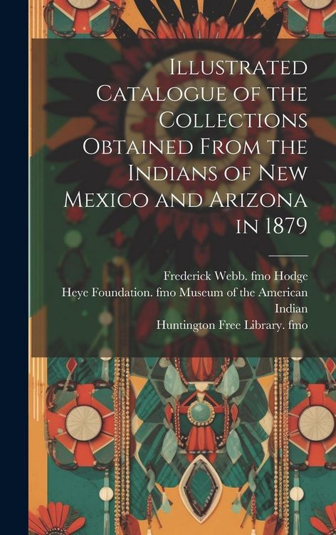 Produktbild: Illustrated Catalogue of the Collections Obtained From the Indians of New Mexico and Arizona in 1879