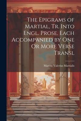 Produktbild: The Epigrams of Martial, Tr. Into Engl. Prose. Each Accompanied by One Or More Verse Transl