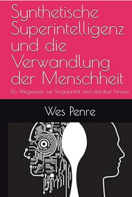 Produktbild: Synthetische Superintelligenz und die Verwandlung der Menschheit: Ein Wegweiser zur Singularit&auml;t und dar&uuml;ber hinaus