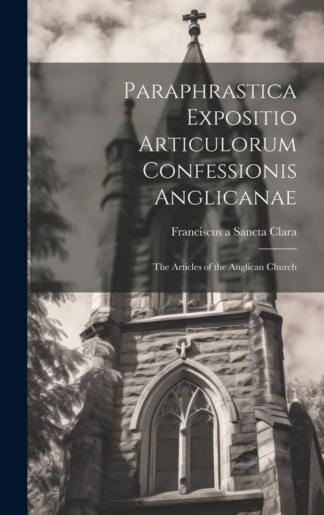 Produktbild: Paraphrastica Expositio Articulorum Confessionis Anglicanae: The Articles of the Anglican Church