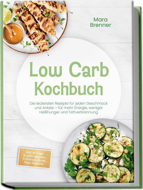 Produktbild: Low Carb Kochbuch: Die leckersten Rezepte f&uuml;r jeden Geschmack und Anlass &ndash; f&uuml;r mehr Energie, weniger Hei&szlig;hunger und Fettverbrennung &ndash; inkl. 30-Tage-Ern&auml;hrungsplan, Fr&uuml;hst&uuml;ck, Brote, Dips, Desserts