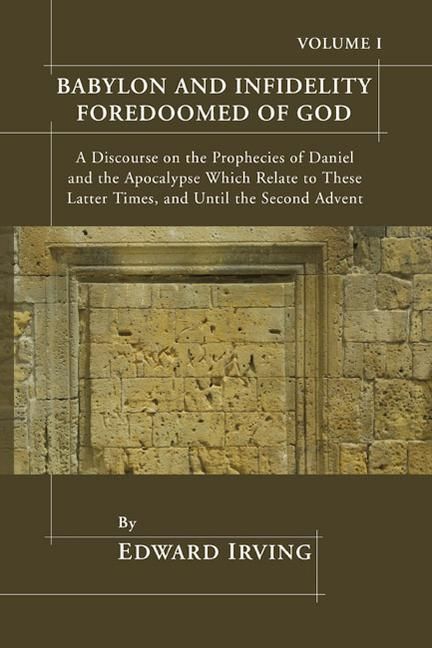 Produktbild: Babylon and Infidelity Foredoomed of God: A Discourse on the Prophecies of Daniel and the Apocalypse, Which Relate to These Latter Times, and Until th