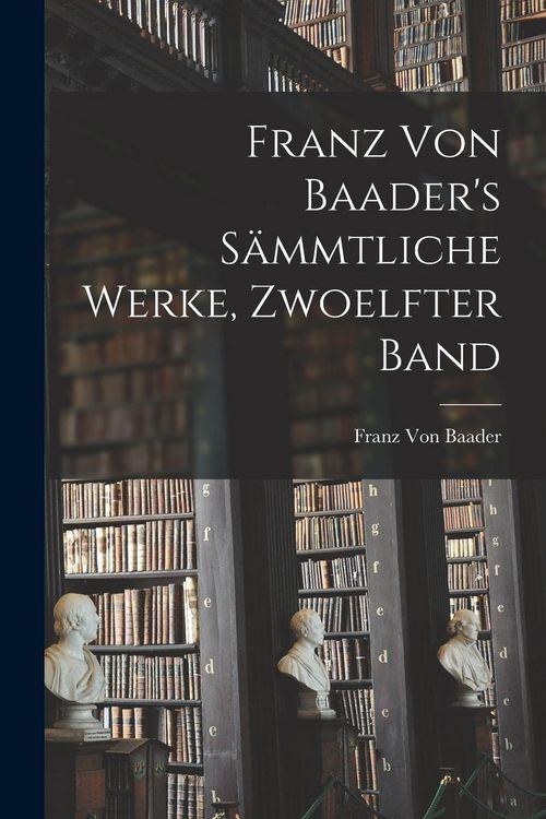 Produktbild: Franz Von Baader's S&auml;mmtliche Werke, Zwoelfter Band