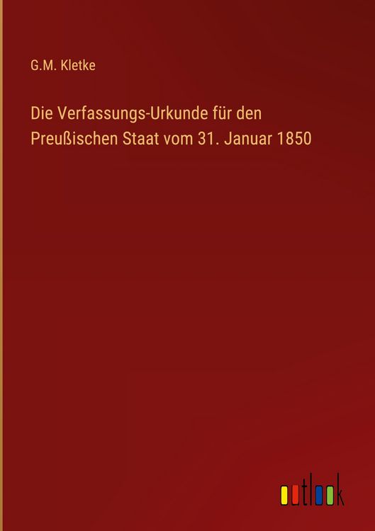 Produktbild: Die Verfassungs-Urkunde f&uuml;r den Preu&szlig;ischen Staat vom 31. Januar 1850