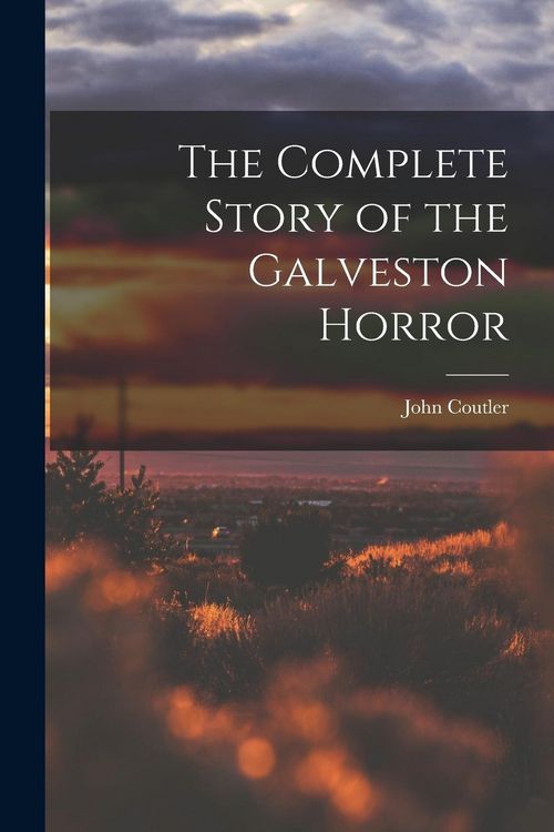 Produktbild: The Complete Story of the Galveston Horror