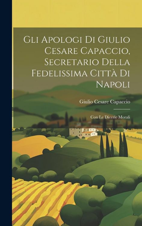Produktbild: Gli apologi di Giulio Cesare Capaccio, secretario della fedelissima citt&agrave; di Napoli: Con le Dicerie morali