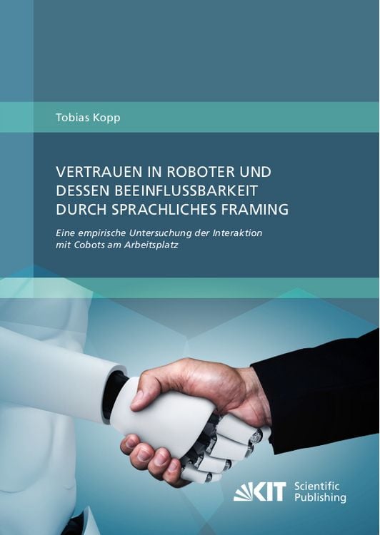 Produktbild: Vertrauen in Roboter und dessen Beeinflussbarkeit durch sprachliches Framing: Eine empirische Untersuchung der Interaktion mit Cobots am Arbeitsplatz