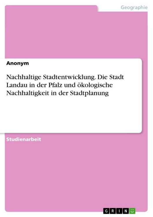 Produktbild: Nachhaltige Stadtentwicklung. Die Stadt Landau in der Pfalz und &ouml;kologische Nachhaltigkeit in der Stadtplanung