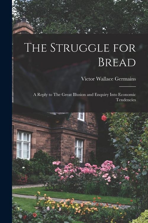 Produktbild: The Struggle for Bread [microform]: a Reply to The Great Illusion and Enquiry Into Economic Tendencies