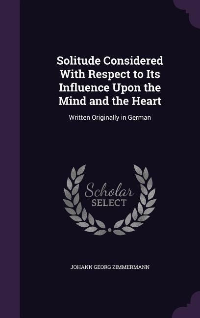 Produktbild: Solitude Considered With Respect to Its Influence Upon the Mind and the Heart: Written Originally in German