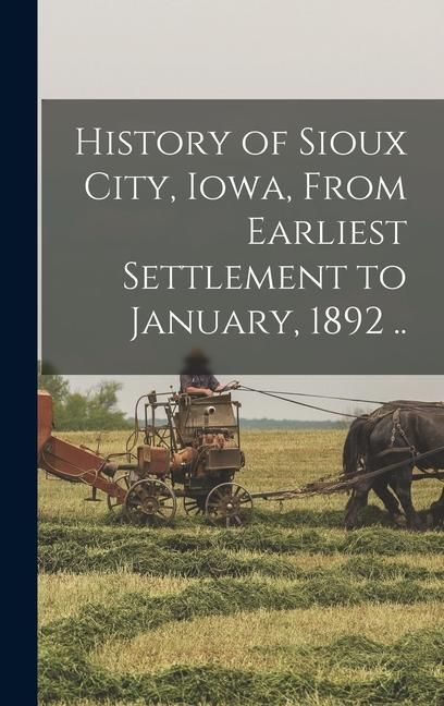 Produktbild: History of Sioux City, Iowa, From Earliest Settlement to January, 1892 ..