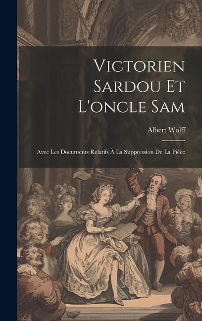 Produktbild: Victorien Sardou Et L'oncle Sam: Avec Les Documents Relatifs &Agrave; La Suppression De La Pi&egrave;ce