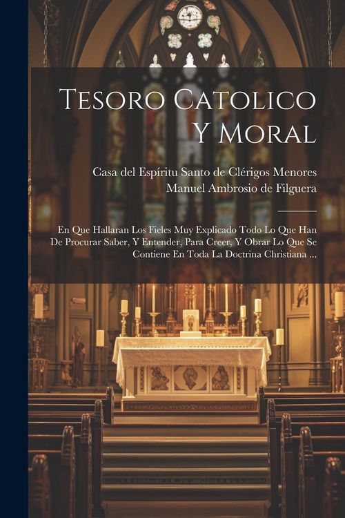 Produktbild: Tesoro Catolico Y Moral: En Que Hallaran Los Fieles Muy Explicado Todo Lo Que Han De Procurar Saber, Y Entender, Para Creer, Y Obrar Lo Que Se