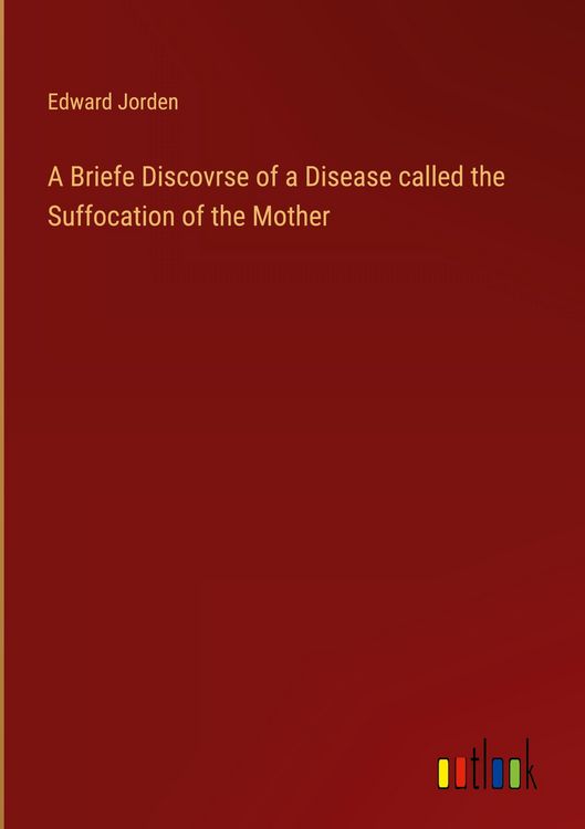 Produktbild: A Briefe Discovrse of a Disease called the Suffocation of the Mother