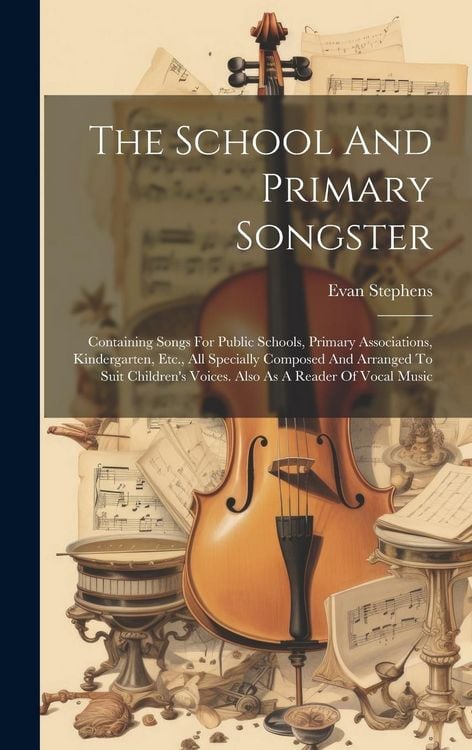 Produktbild: The School And Primary Songster: Containing Songs For Public Schools, Primary Associations, Kindergarten, Etc., All Specially Composed And Arranged To