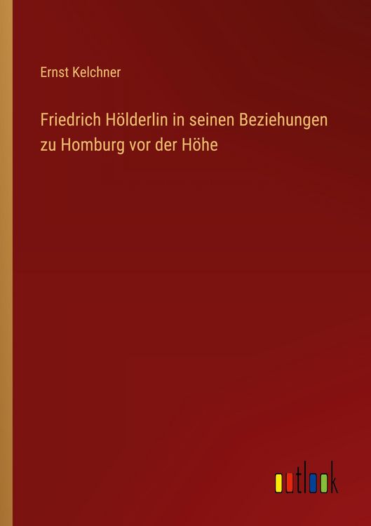 Produktbild: Friedrich H&ouml;lderlin in seinen Beziehungen zu Homburg vor der H&ouml;he