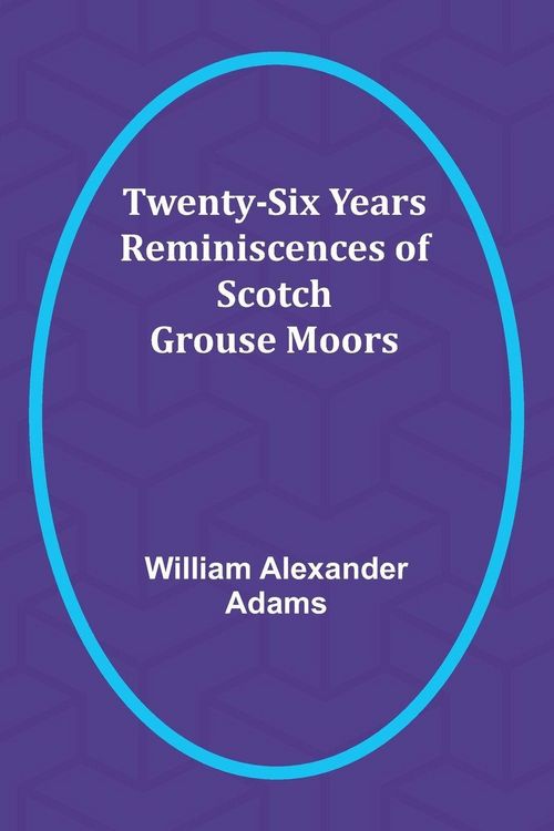 Produktbild: Twenty-Six Years Reminiscences of Scotch Grouse Moors